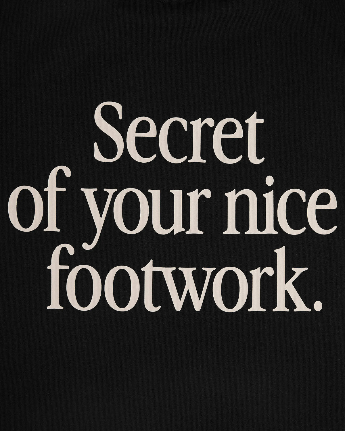 “SECRET OF YOUR NICE FOOTWORK” T-SHIRT
