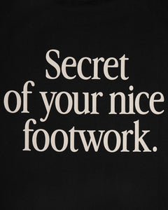 “SECRET OF YOUR NICE FOOTWORK” T-SHIRT