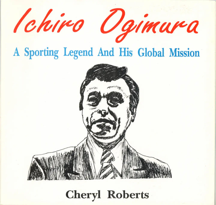 Cover of the book “Ichiro Ogimura: A Sporting Legend and His Global Mission” by Cheryl Roberts, documenting how the table tennis champion helped lead the Ping Pong Diplomacy between China and the United States.